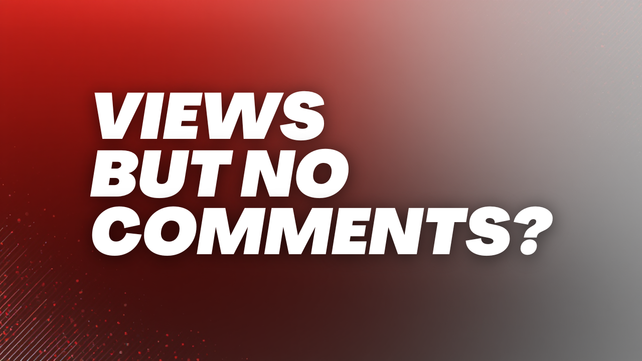 Why Your YouTube Videos Get Views But No Comments (And How to Fix It)